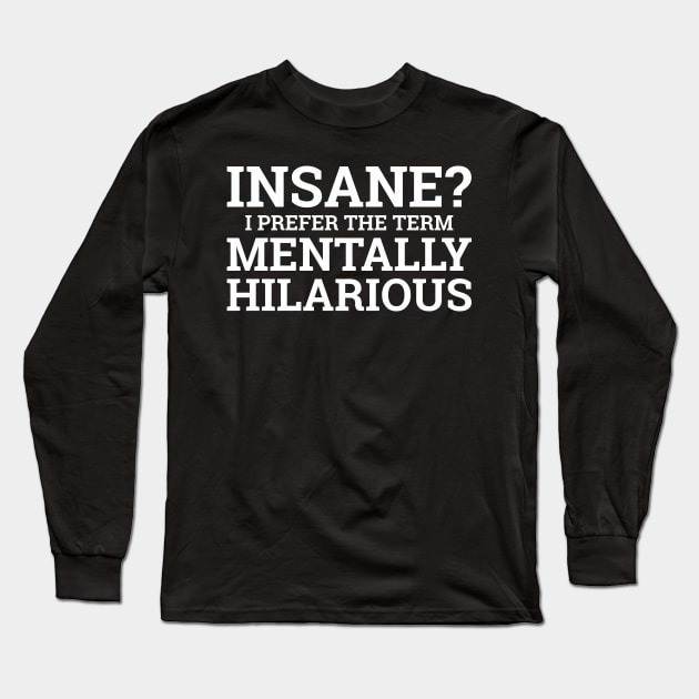 Insane? I Prefer The Term Mentally Hilarious. Long Sleeve T-Shirt by PeppermintClover